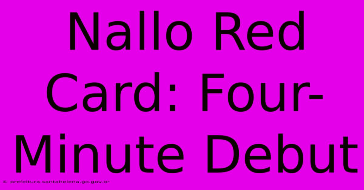 Nallo Red Card: Four-Minute Debut