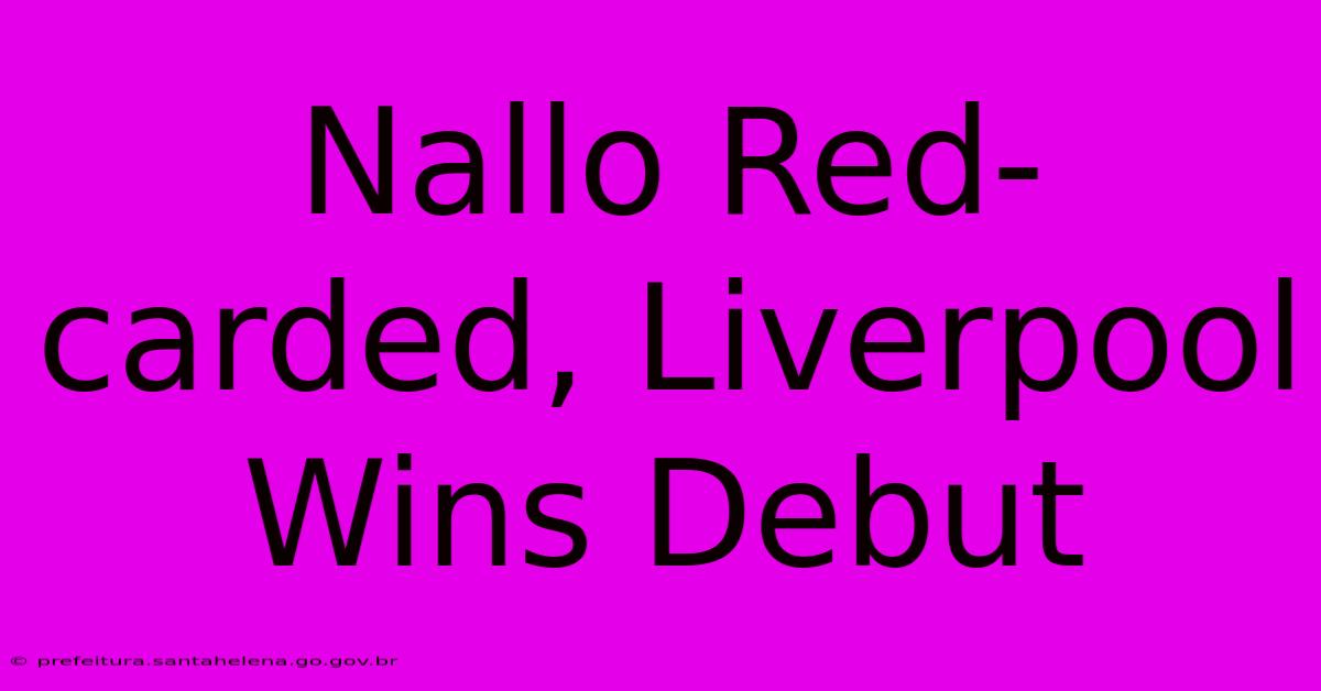 Nallo Red-carded, Liverpool Wins Debut