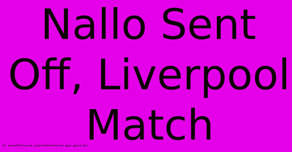 Nallo Sent Off, Liverpool Match