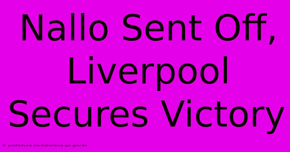 Nallo Sent Off, Liverpool Secures Victory