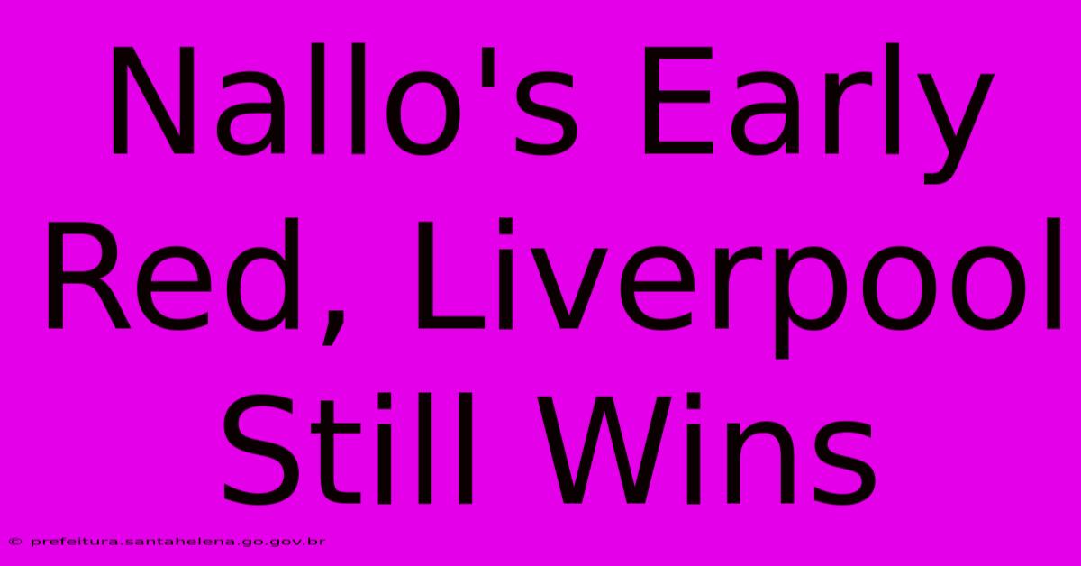 Nallo's Early Red, Liverpool Still Wins