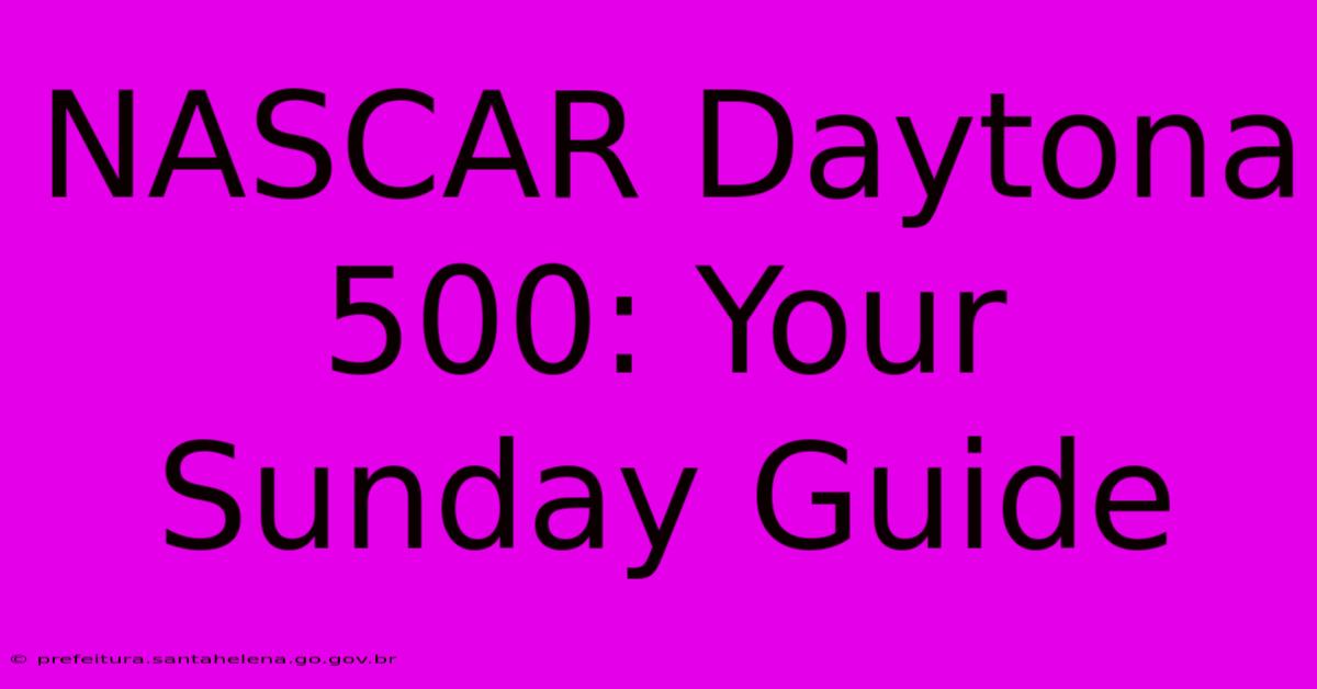 NASCAR Daytona 500: Your Sunday Guide