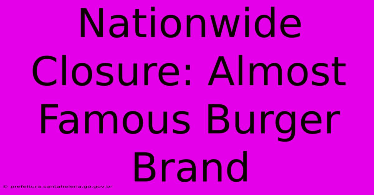 Nationwide Closure: Almost Famous Burger Brand Nationwide Closure: Almost Famous Burger Brand