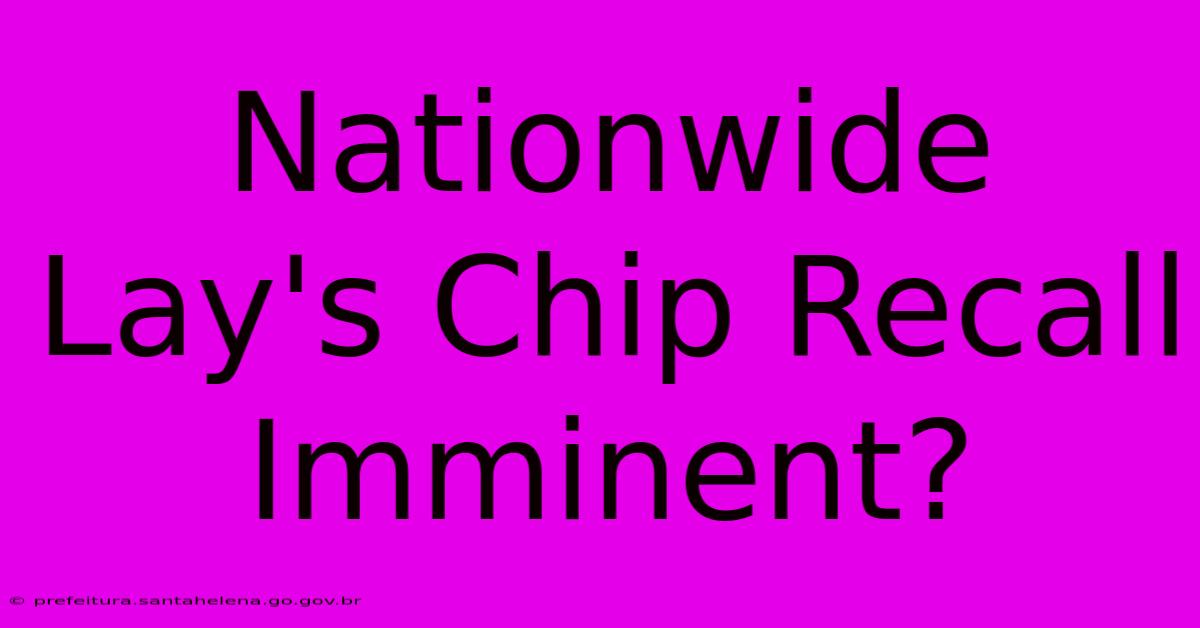 Nationwide Lay's Chip Recall Imminent?