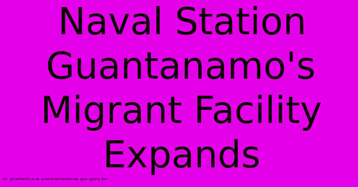 Naval Station Guantanamo's Migrant Facility Expands