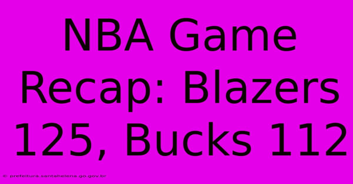 NBA Game Recap: Blazers 125, Bucks 112