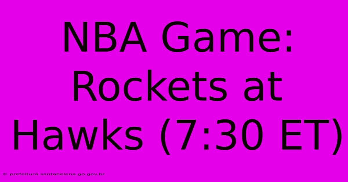 NBA Game: Rockets At Hawks (7:30 ET)