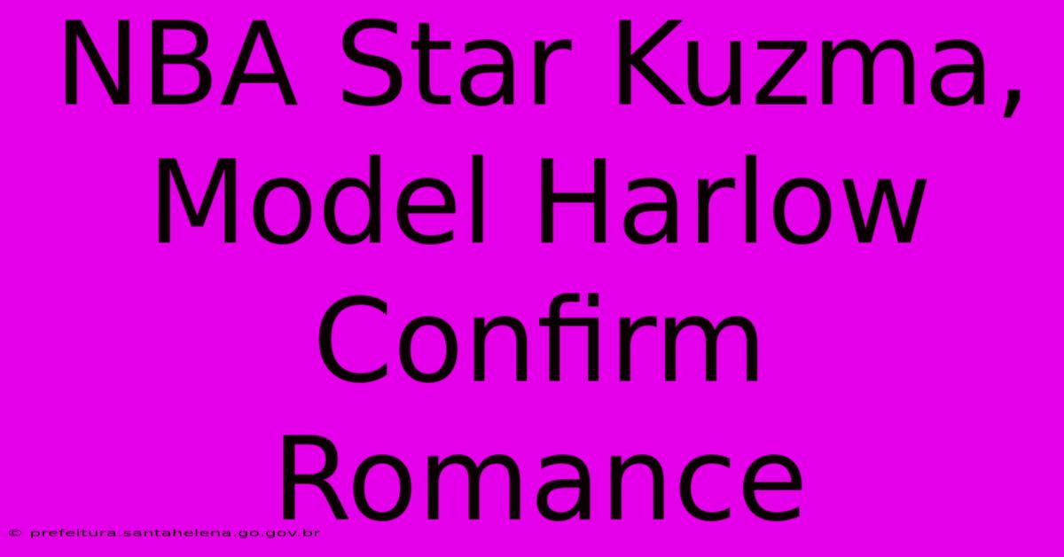 NBA Star Kuzma, Model Harlow Confirm Romance NBA Star Kuzma, Model Harlow Confirm Romance