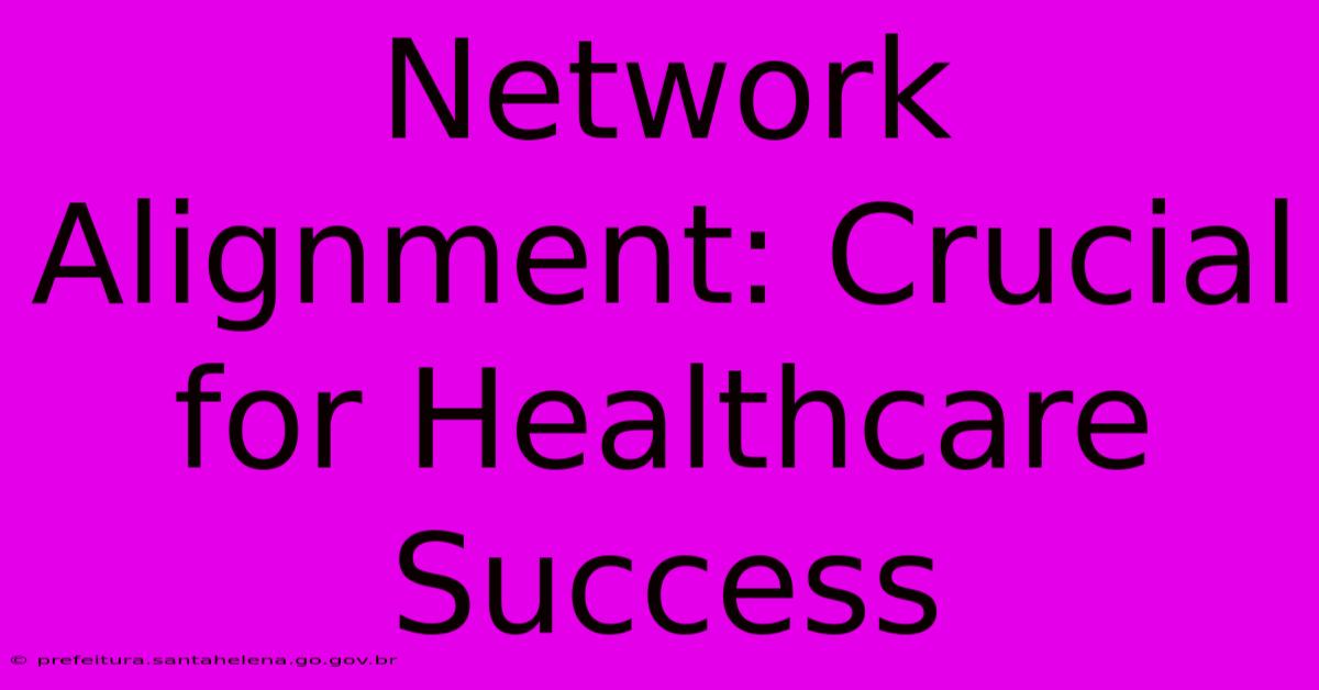 Network Alignment: Crucial For Healthcare Success