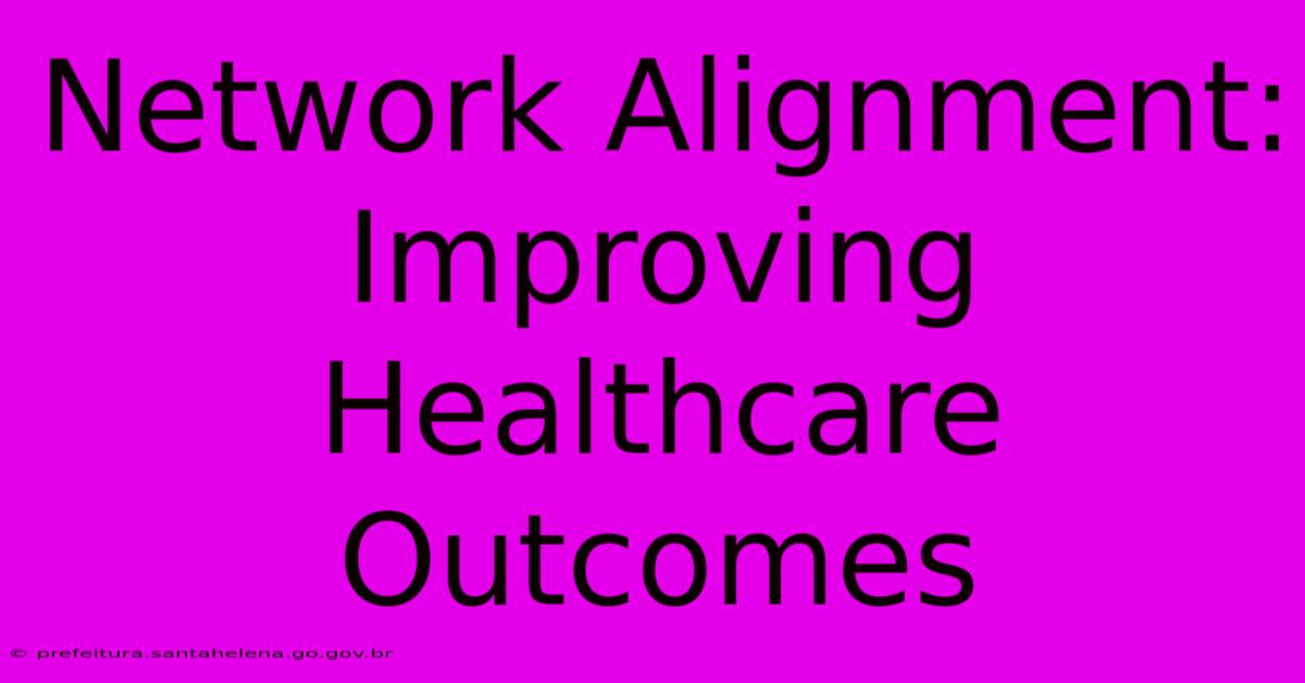 Network Alignment: Improving Healthcare Outcomes