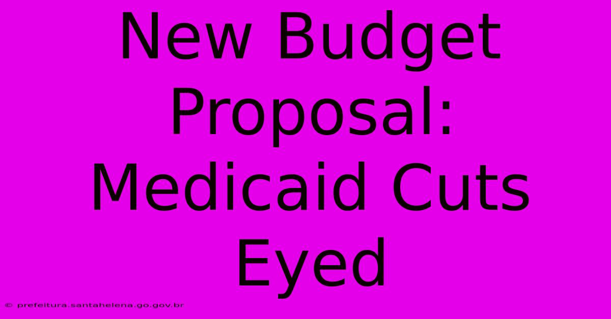 New Budget Proposal: Medicaid Cuts Eyed New Budget Proposal: Medicaid Cuts Eyed