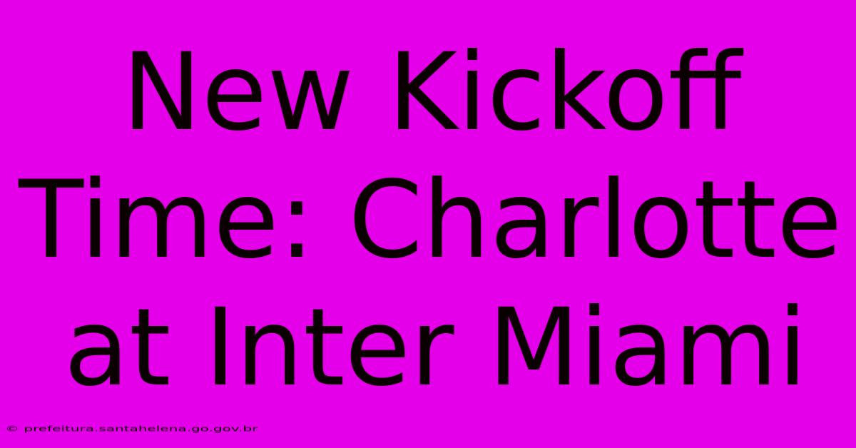 New Kickoff Time: Charlotte At Inter Miami