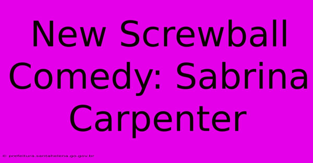 New Screwball Comedy: Sabrina Carpenter