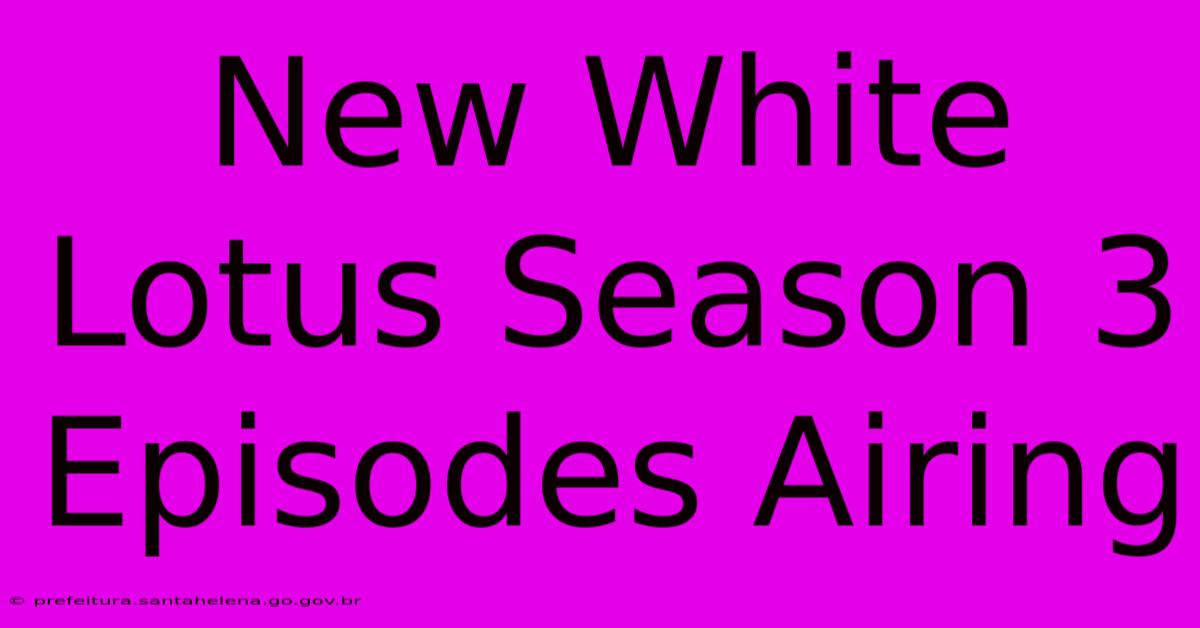 New White Lotus Season 3 Episodes Airing New White Lotus Season 3 Episodes Airing
