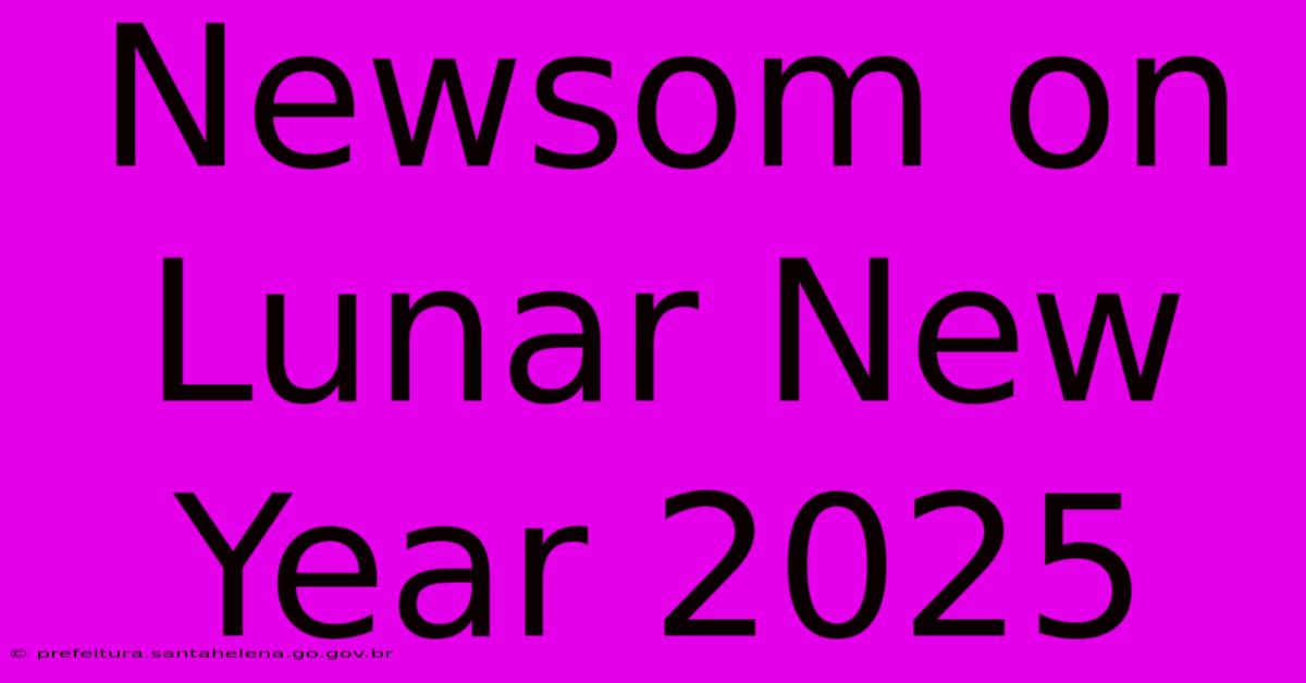 Newsom On Lunar New Year 2025