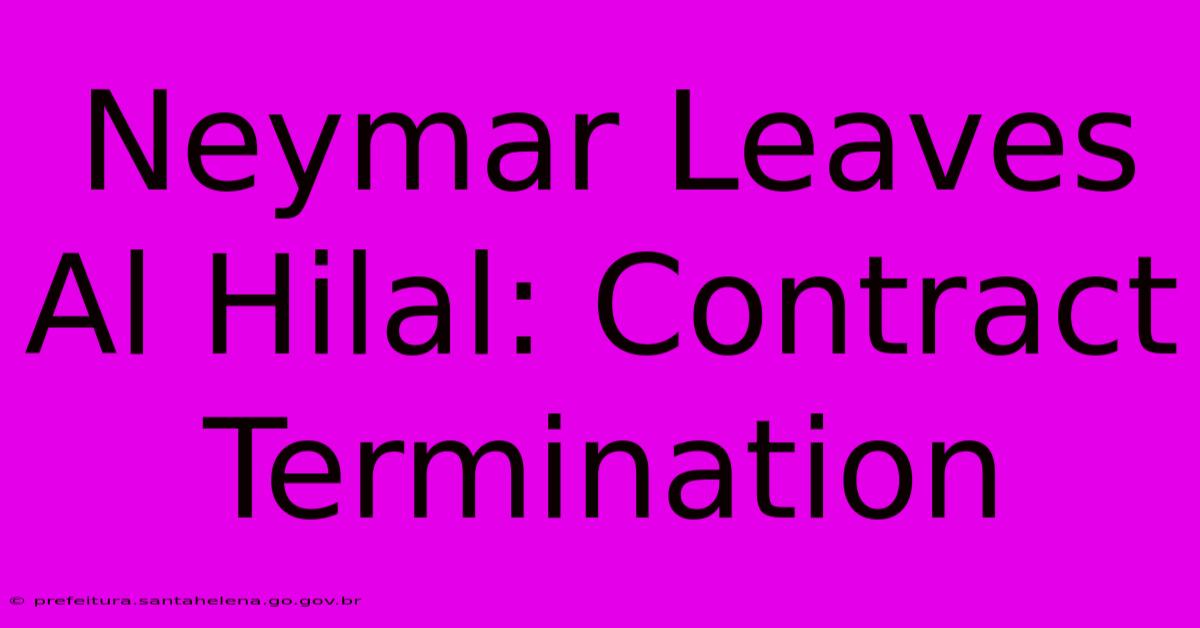 Neymar Leaves Al Hilal: Contract Termination Neymar Leaves Al Hilal: Contract Termination