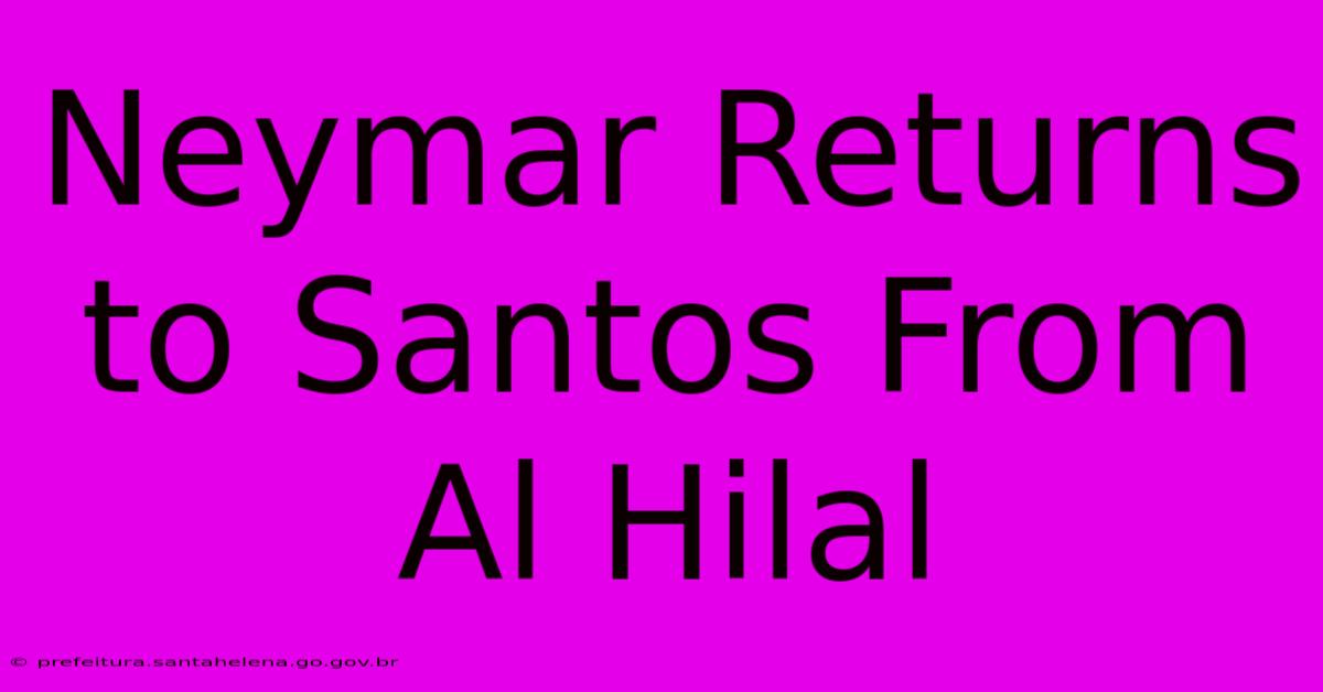 Neymar Returns To Santos From Al Hilal