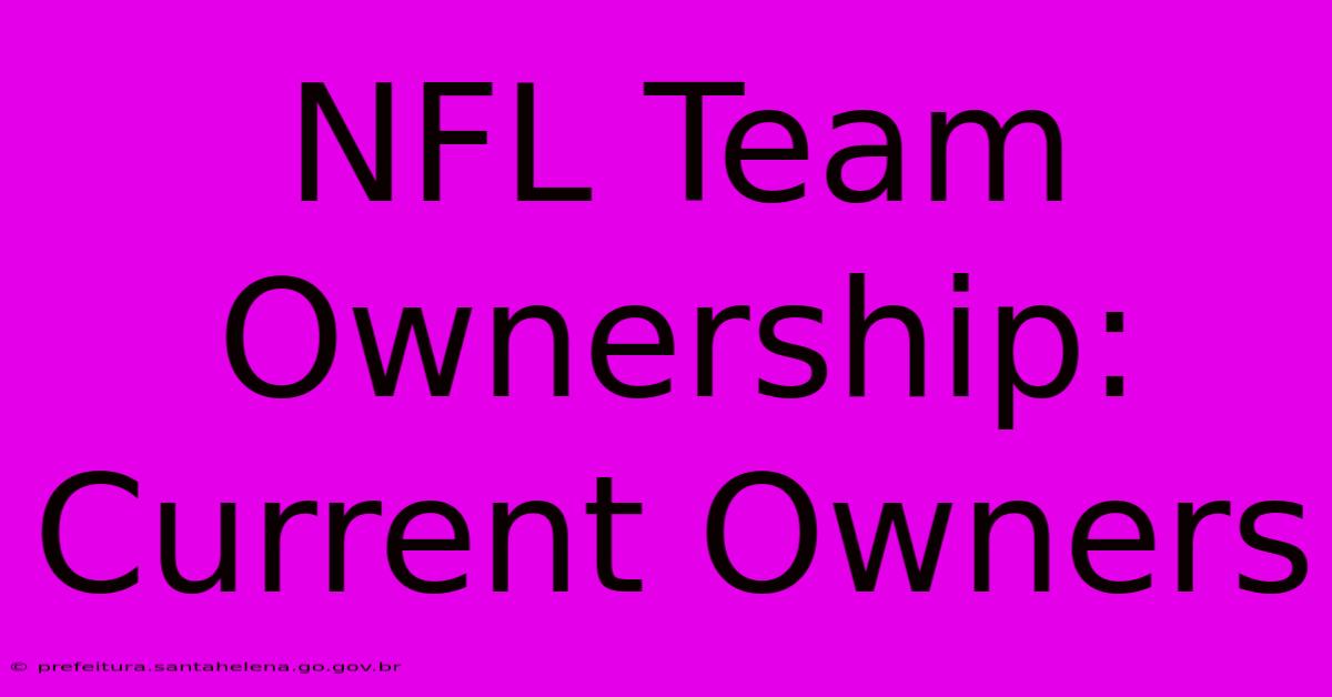 NFL Team Ownership: Current Owners NFL Team Ownership: Current Owners