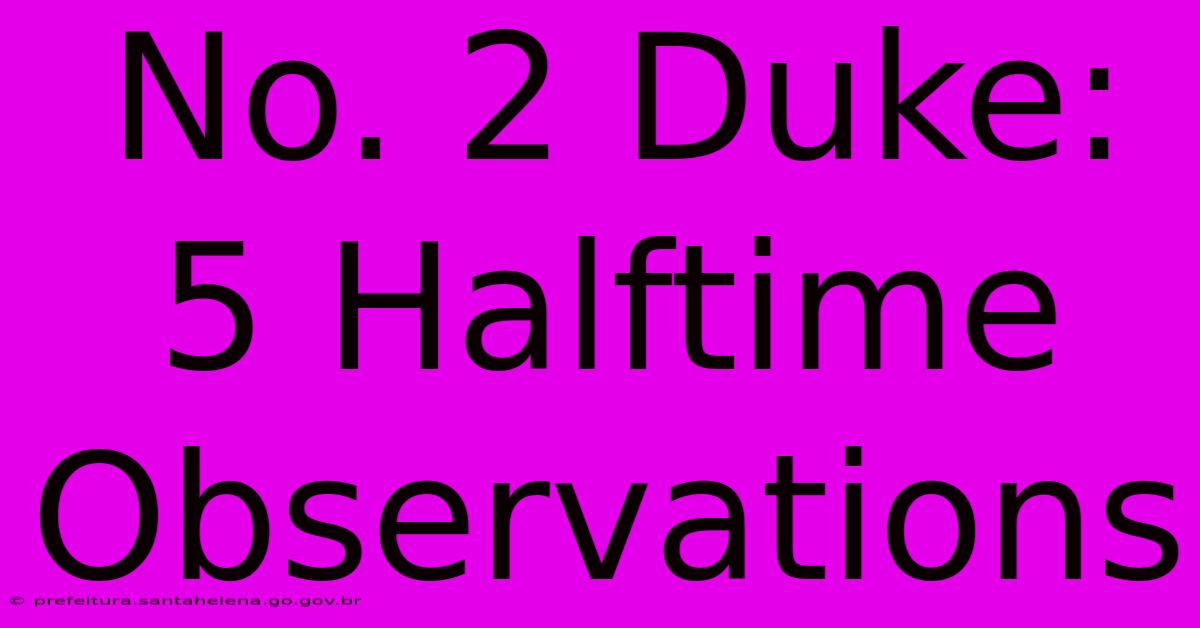 No. 2 Duke: 5 Halftime Observations No. 2 Duke: 5 Halftime Observations