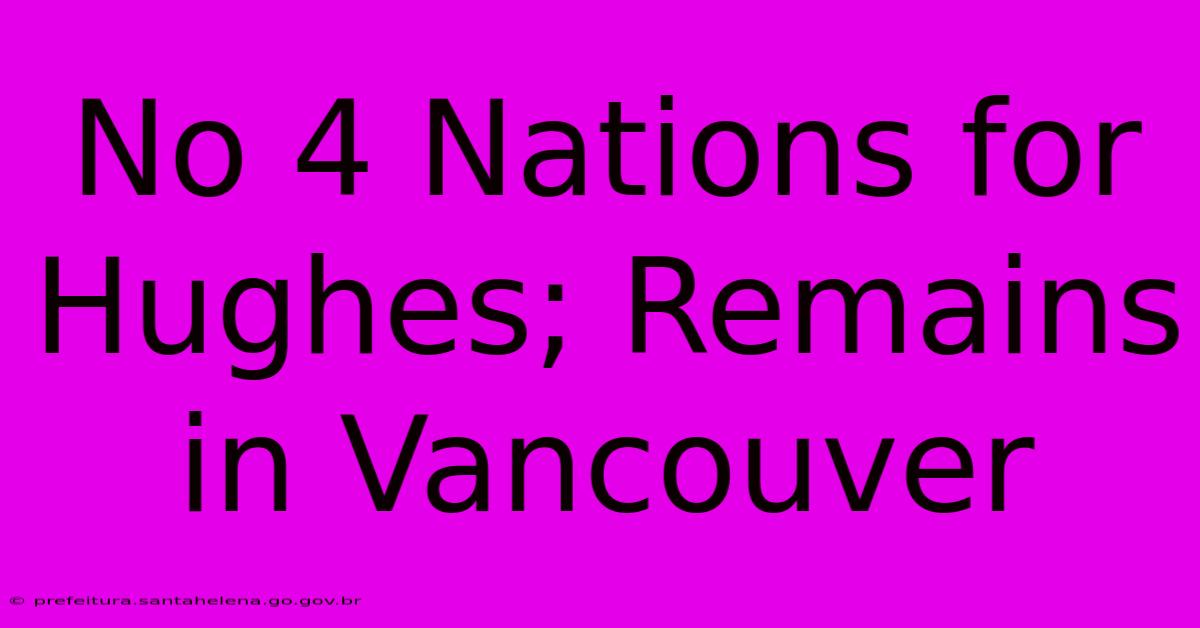 No 4 Nations For Hughes; Remains In Vancouver No 4 Nations For Hughes; Remains In Vancouver
