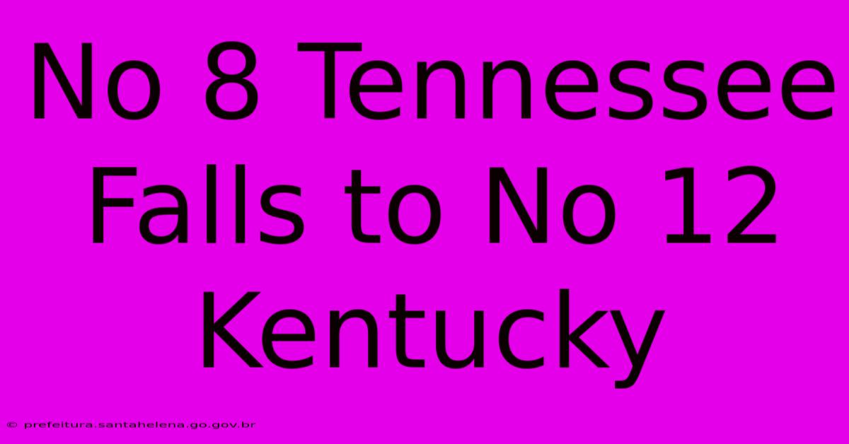 No 8 Tennessee Falls To No 12 Kentucky