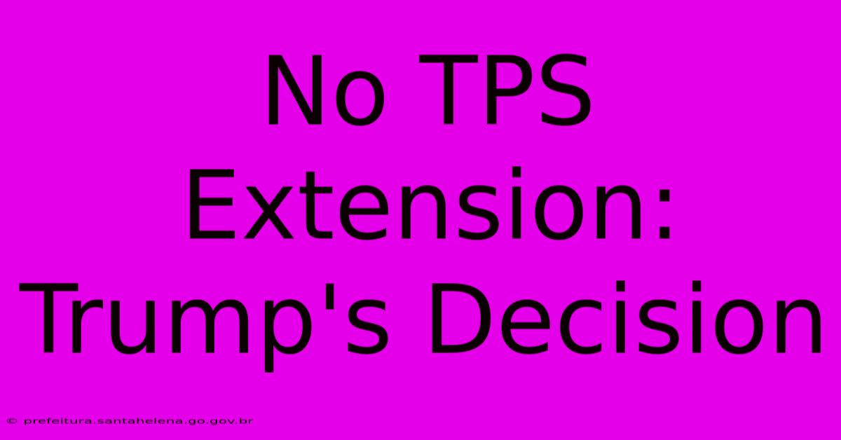 No TPS Extension: Trump's Decision