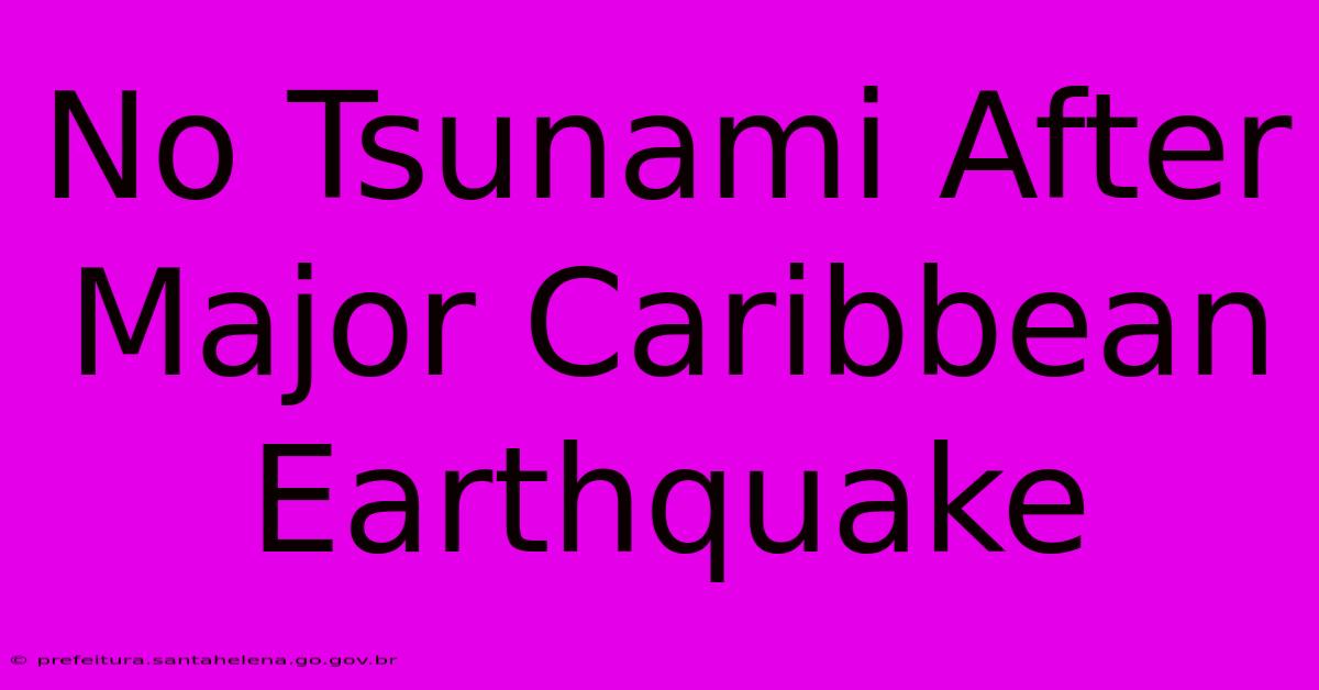No Tsunami After Major Caribbean Earthquake No Tsunami After Major Caribbean Earthquake