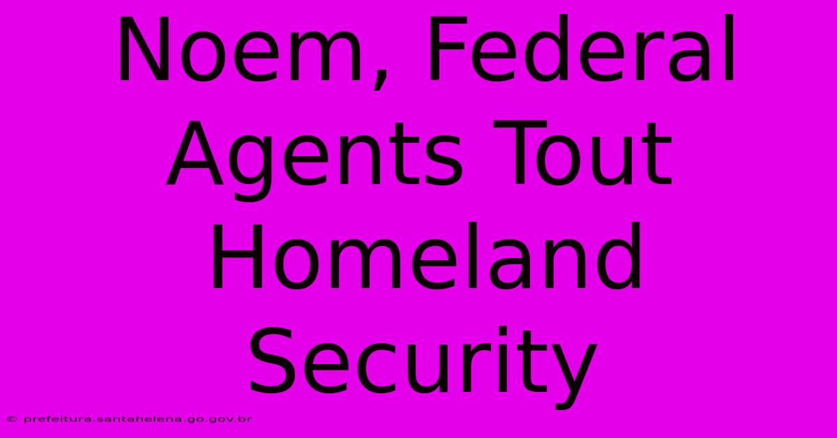 Noem, Federal Agents Tout Homeland Security