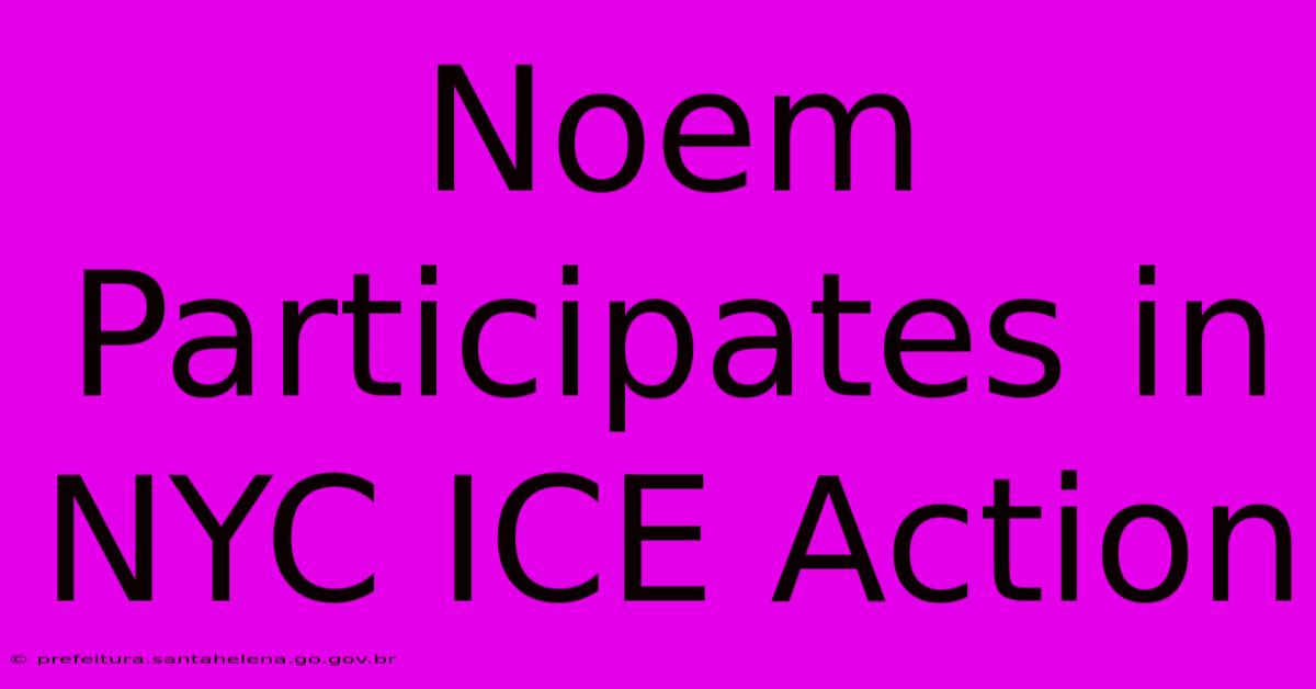 Noem Participates In NYC ICE Action