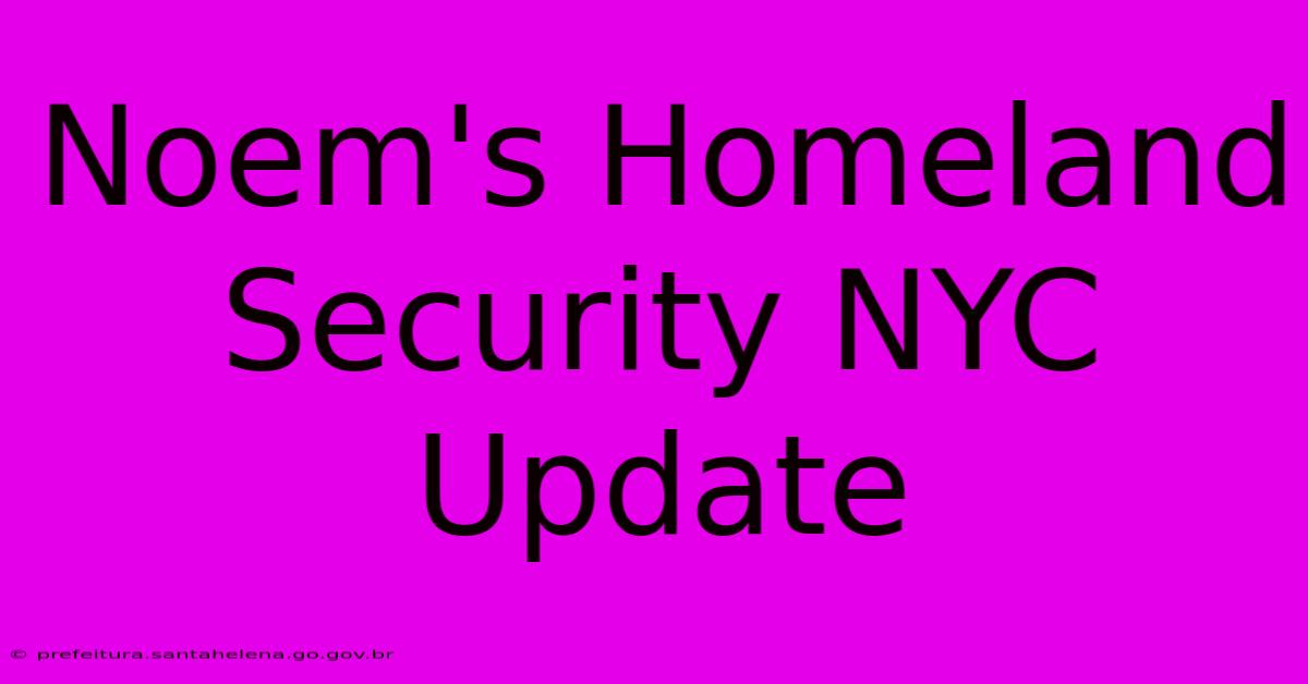 Noem's Homeland Security NYC Update