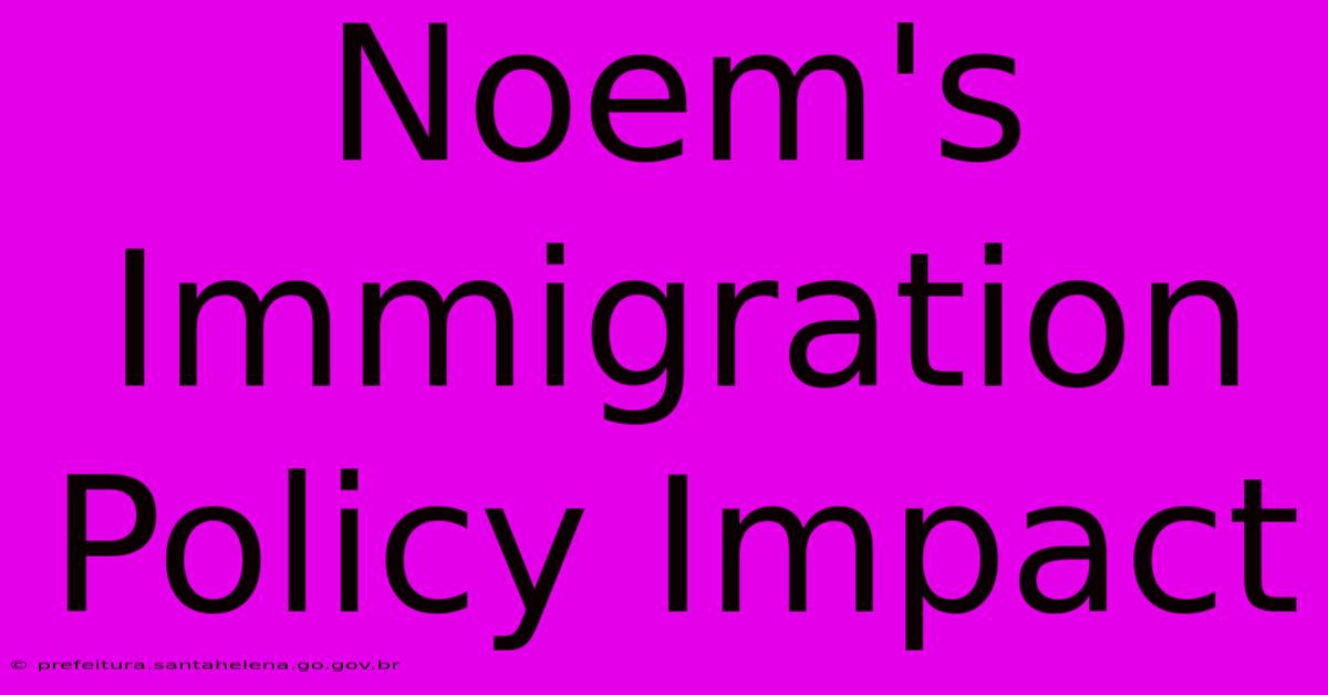 Noem's Immigration Policy Impact