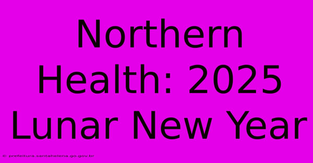 Northern Health: 2025 Lunar New Year