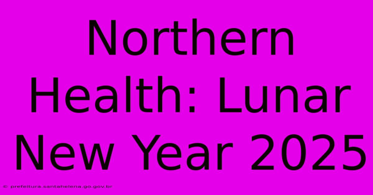 Northern Health: Lunar New Year 2025