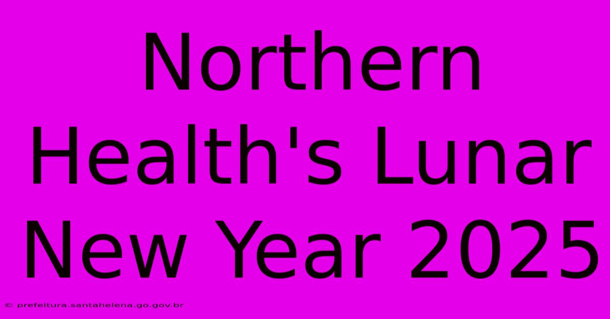 Northern Health's Lunar New Year 2025