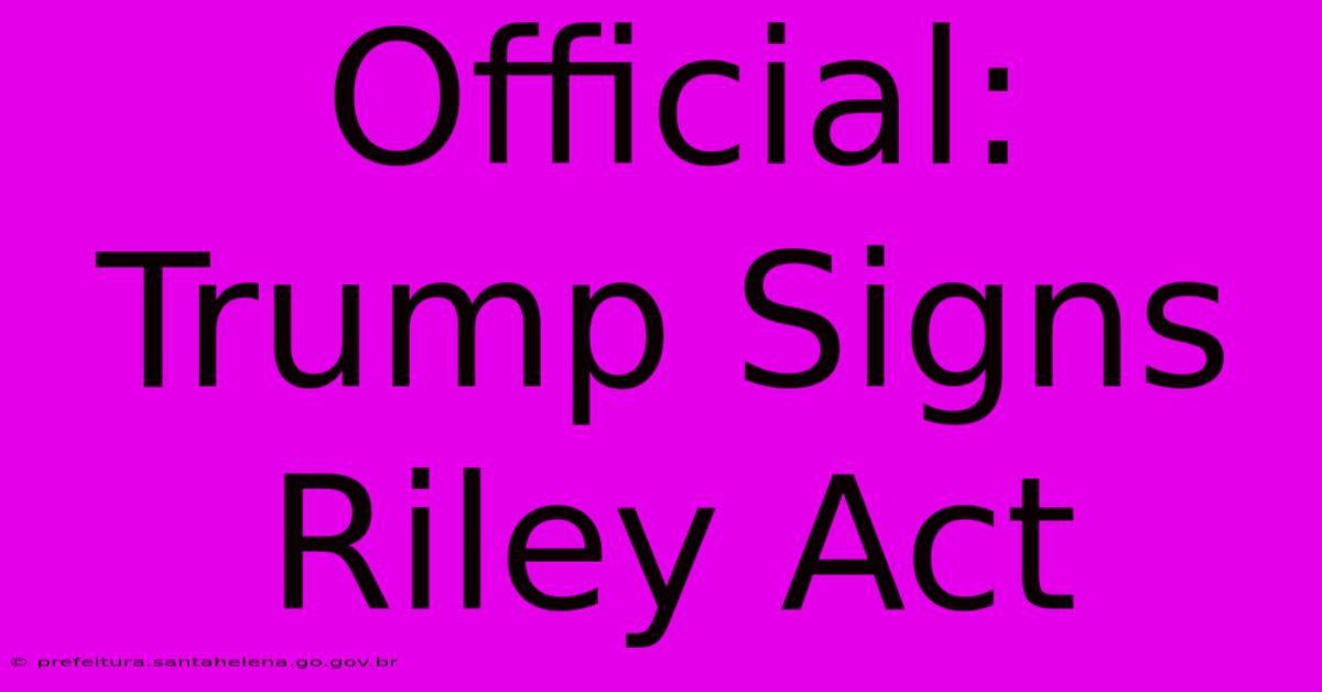 Official: Trump Signs Riley Act