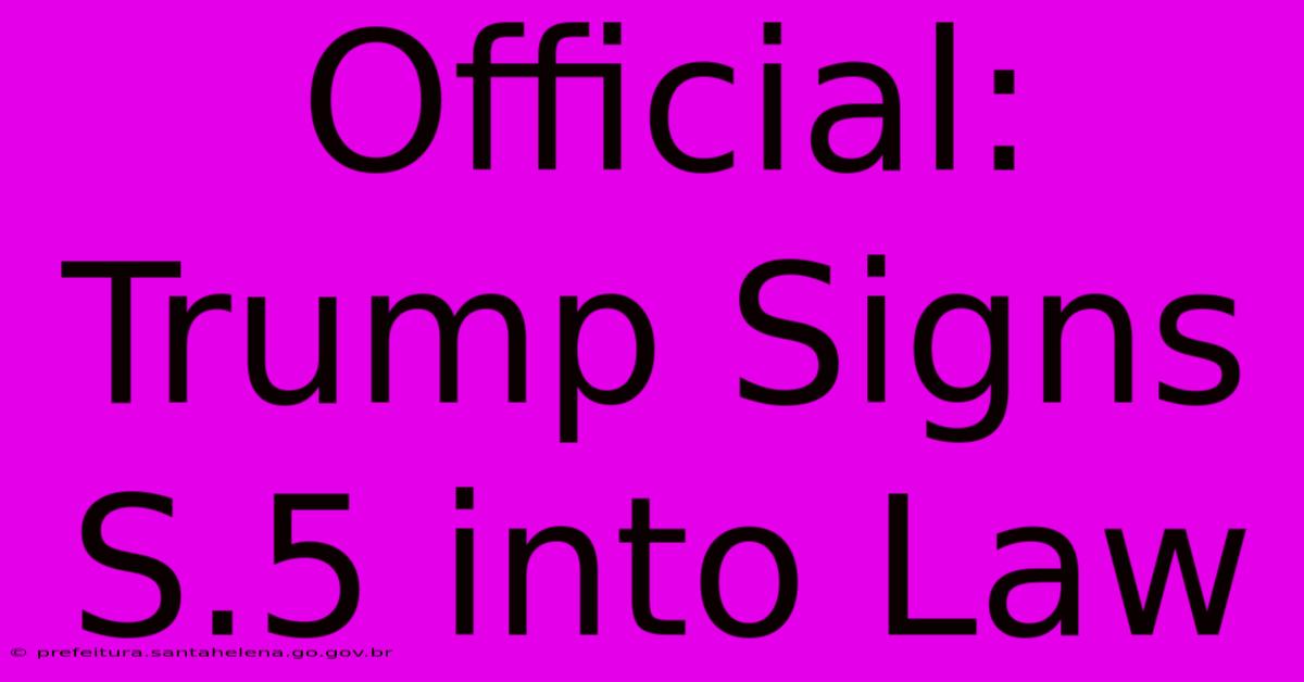 Official: Trump Signs S.5 Into Law