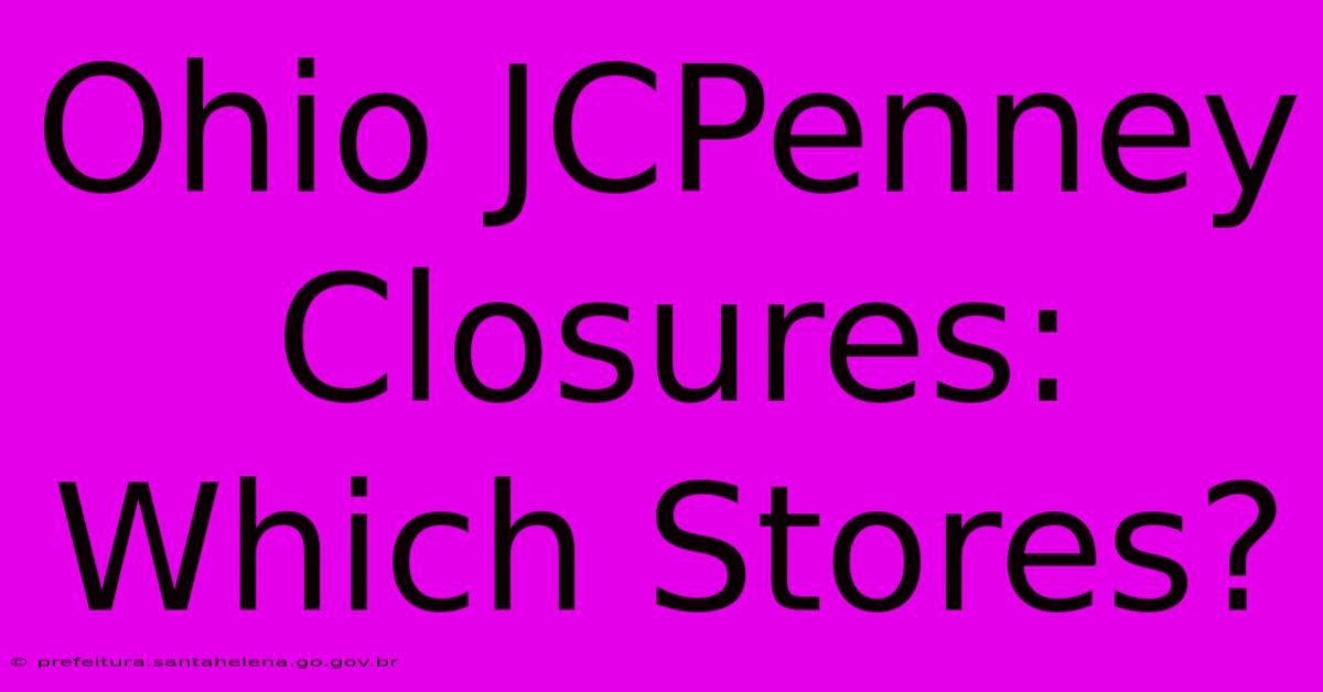 Ohio JCPenney Closures: Which Stores? Ohio JCPenney Closures: Which Stores?