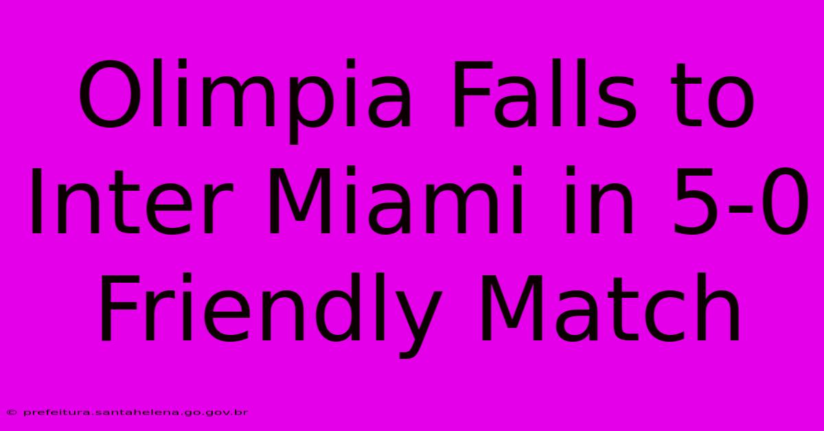 Olimpia Falls To Inter Miami In 5-0 Friendly Match Olimpia Falls To Inter Miami In 5-0 Friendly Match