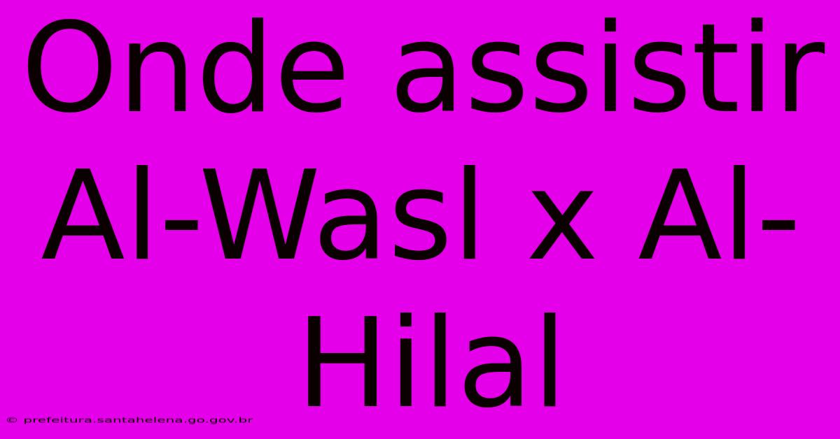 Onde Assistir Al-Wasl X Al-Hilal Onde Assistir Al-Wasl X Al-Hilal
