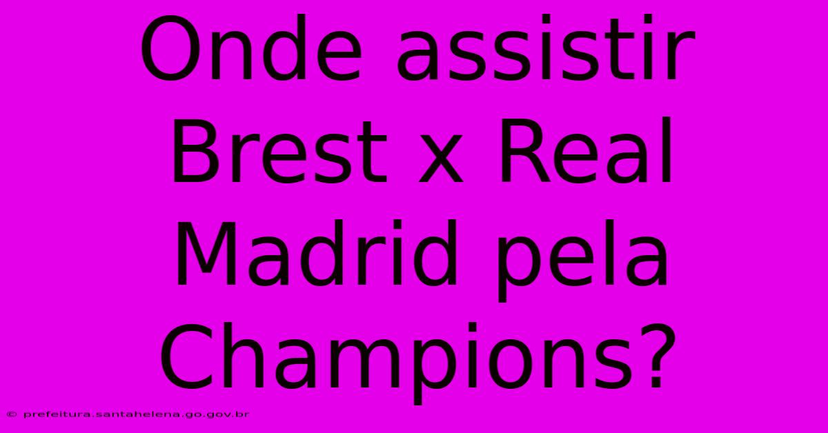 Onde Assistir Brest X Real Madrid Pela Champions?