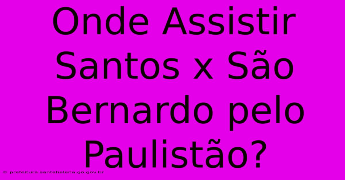 Onde Assistir Santos X São Bernardo Pelo Paulistão?