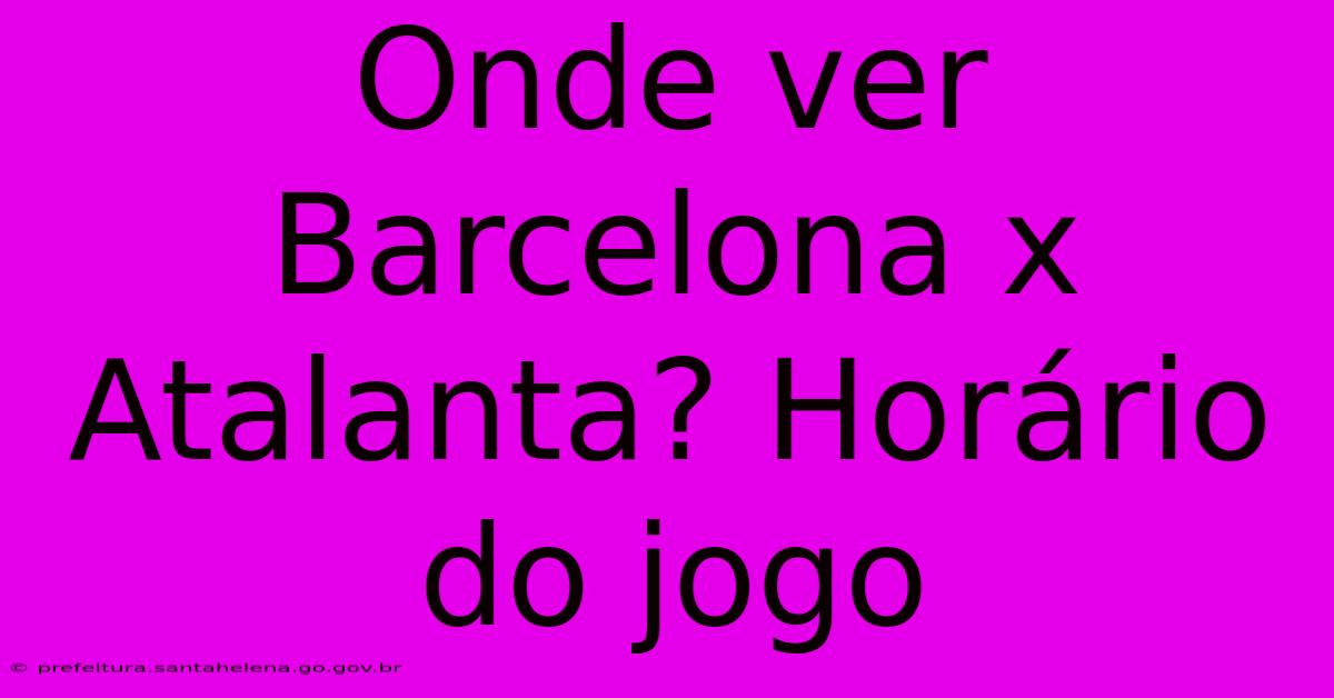 Onde Ver Barcelona X Atalanta? Horário Do Jogo