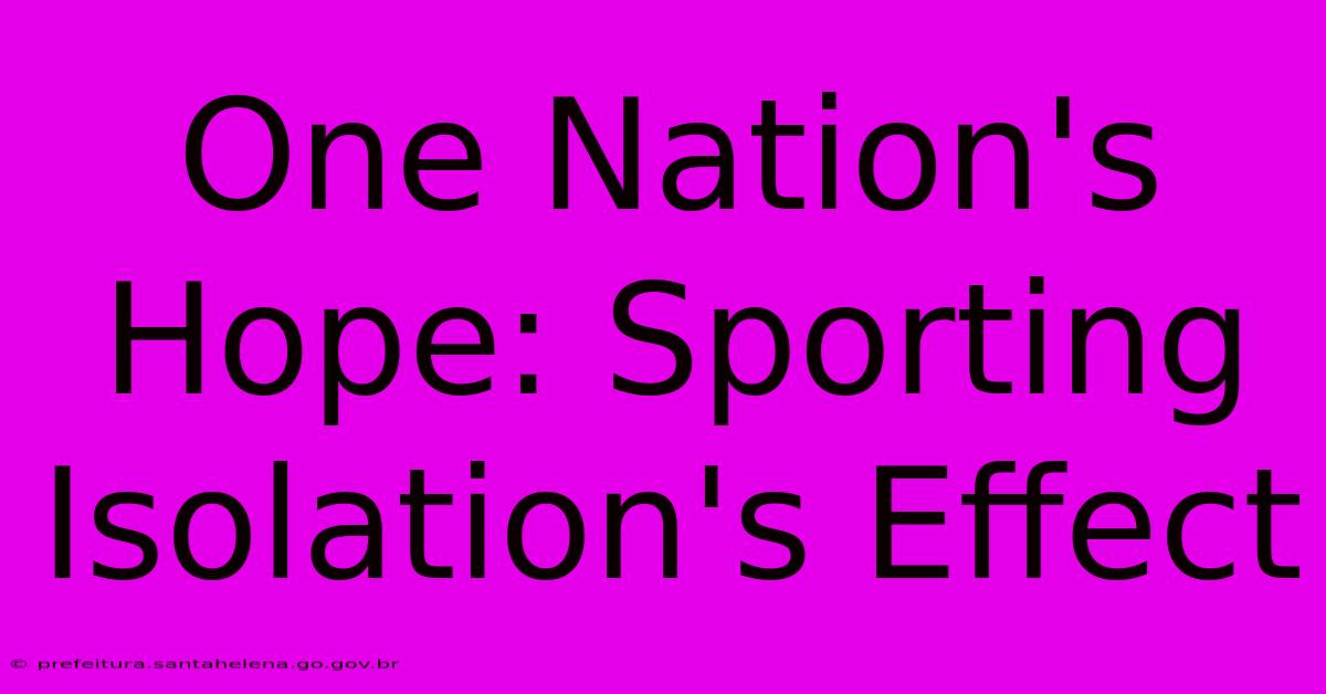 One Nation's Hope: Sporting Isolation's Effect One Nation's Hope: Sporting Isolation's Effect