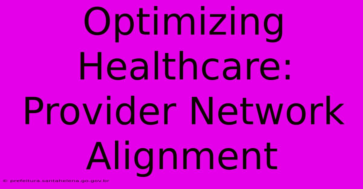 Optimizing Healthcare: Provider Network Alignment