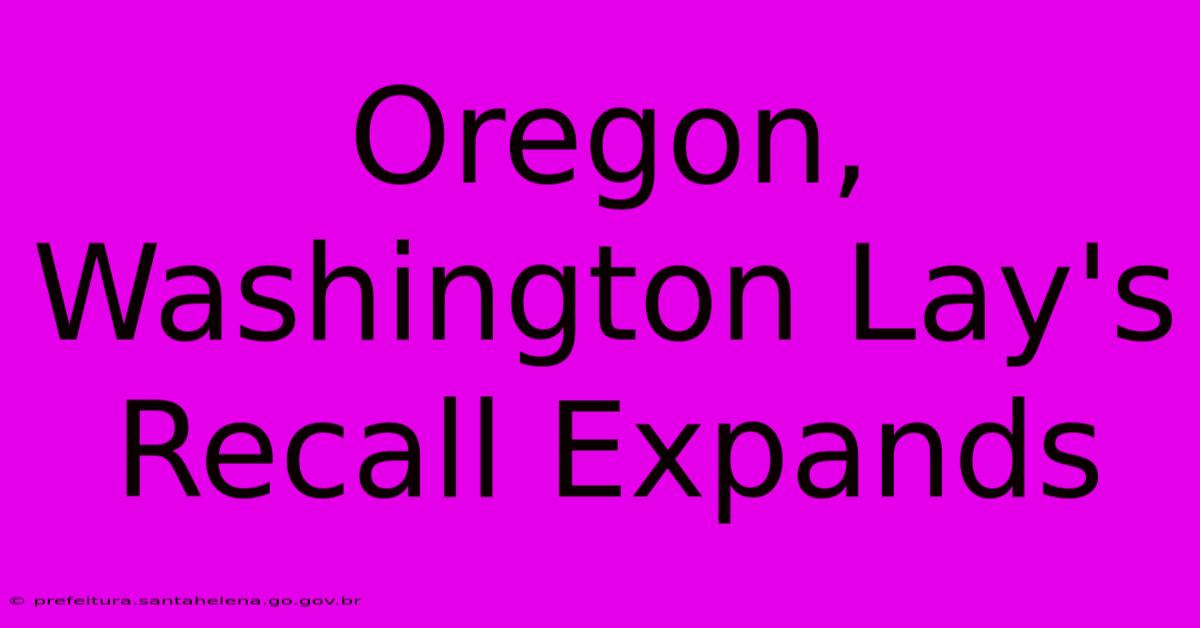 Oregon, Washington Lay's Recall Expands