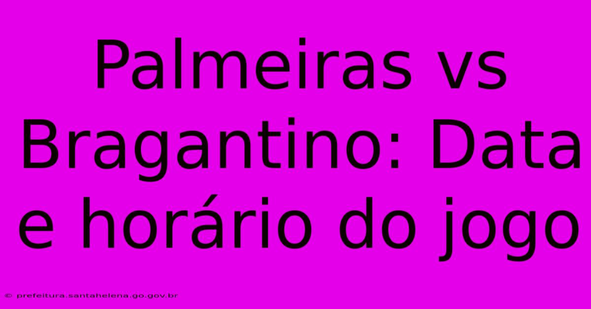 Palmeiras Vs Bragantino: Data E Horário Do Jogo