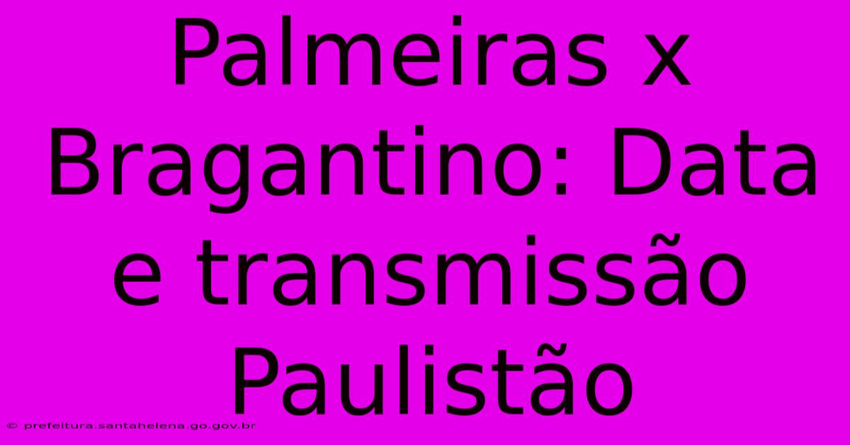 Palmeiras X Bragantino: Data E Transmissão Paulistão