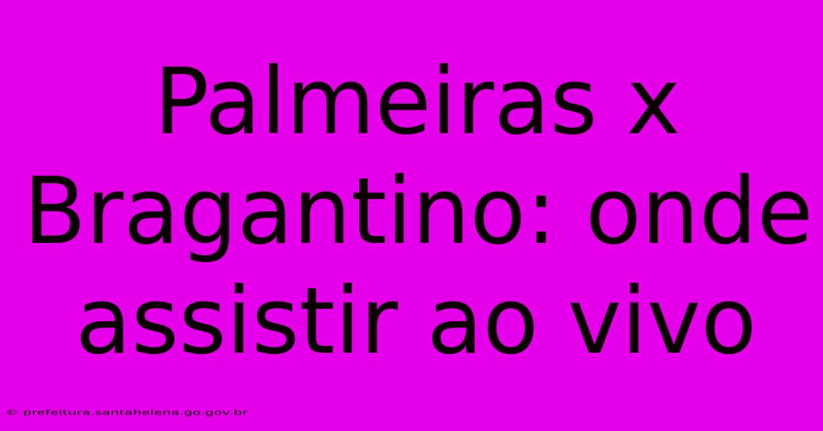 Palmeiras X Bragantino: Onde Assistir Ao Vivo