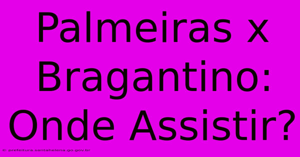 Palmeiras X Bragantino: Onde Assistir?