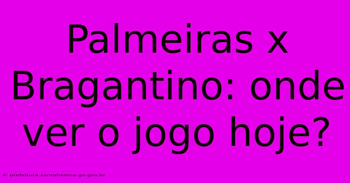 Palmeiras X Bragantino: Onde Ver O Jogo Hoje?